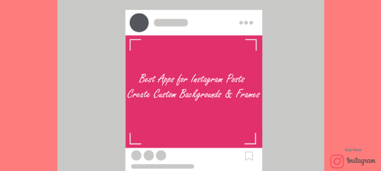 Apps for Instagram Posts, Create Backgrounds and Frames - STepPhase