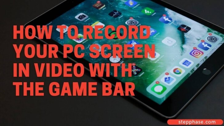 How To Record Your PC Screen In Video With The Game Bar - Step Phase