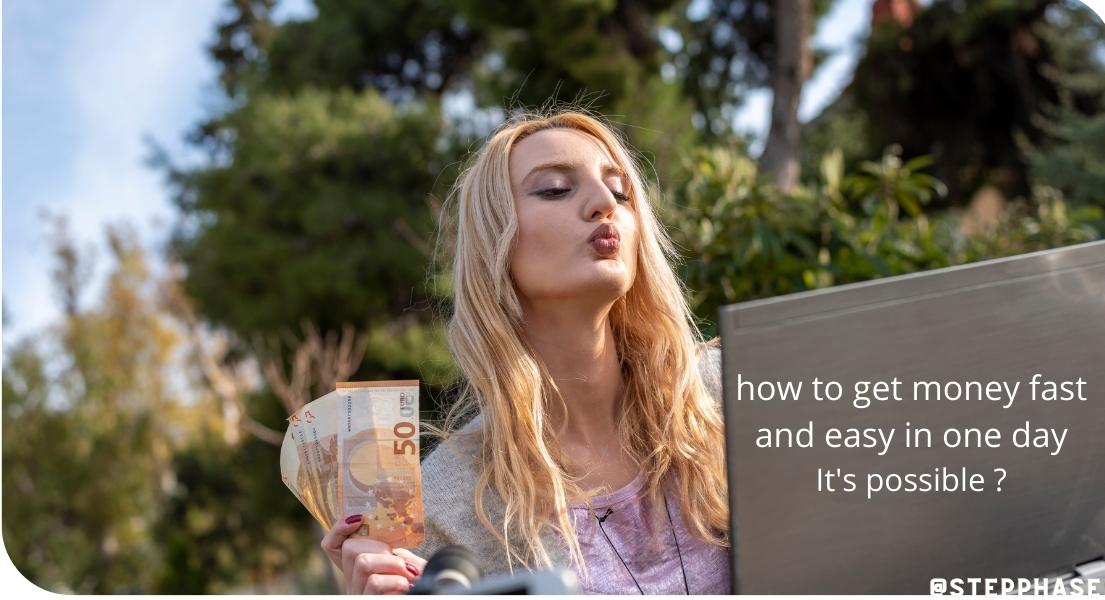 how to get money fast and easy in one day It's possible ?