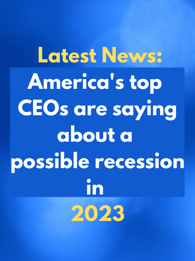 America’s top CEOs are saying about a possible recession in 2023